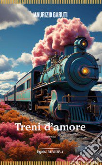 Treni d'amore libro di Garuti Maurizio