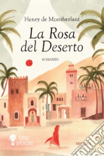 La rosa del deserto libro di Montherlant Henry de; Cavalieri R. (cur.)