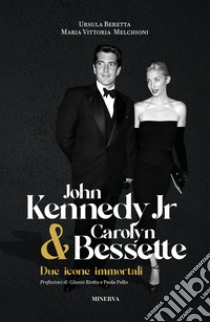 John Kennedy Jr & Carolyn Bessette. Due icone immortali libro di Beretta Ursula; Melchioni Maria Vittoria