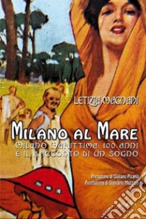 Milano al mare. Milano Marittima: 100 anni e il racconto di un sogno. Nuova ediz. libro di Magnani Letizia