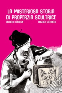 La misteriosa storia di Properzia scultrice libro di Torresin Brunella