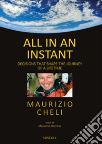 All in an instant. Decision thet shape the journey of a lifetime libro di Cheli Maurizio; Merchez Marianne