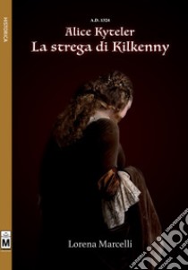 A.D. 1324. Alice Kyteler. La strega di Kilkenny libro di Marcelli Lorena; Ungini E. (cur.)