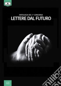 Lettere dal futuro. Antologia di racconti dal I concorso letterario libro di Angelelli R. (cur.)