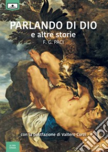 Parlando di Dio e altre storie libro di Paci F.