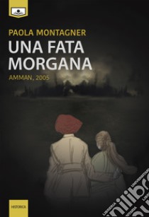 Una Fata Morgana. Amman, 2005 libro di Montagner Paola; Porrini C. (cur.)