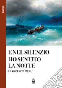 E nel silenzio ho sentito la notte libro di Merli Francesco