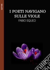 I poeti navigano sulle viole. Ediz. integrale libro di Squeo Fabio