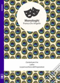 Monologhi. Canterò per il re-Laltra-La parrucchiera dell'imperatrice libro di De Angelis Franca; Caramitti E. (cur.)