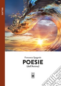 Poesie (dell'anima) libro di Spagnolo Francesco