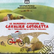 Pedalando per la contea di Terranova. Le incredibili avventure del Cavalier Cotoletta. Vol. 1 libro di Mascherpa Paolo; Buschi A. (cur.)