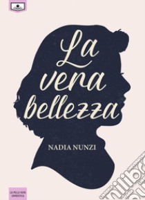 La vera bellezza libro di Nunzi Nadia; Oriel E. (cur.)