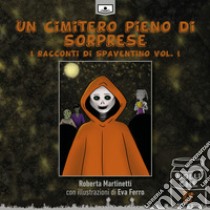 Un cimitero pieno di sorprese. I racconti di Spaventino. Vol. 1 libro di Martinetti Roberta; Buschi A. (cur.)