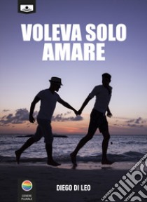 Voleva solo amare. Ediz. integrale libro di Diego Di Leo; Buschi A. (cur.)