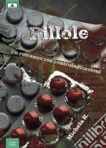 Pillole. Un romanzo con controindicazioni libro di Michela R.; Ghezzi R. (cur.)