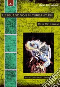 Le iguane non mi turbano più libro di Bellrham Dina; Spurio L. (cur.)