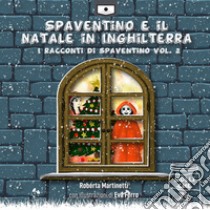 Spaventino e il Natale in Inghilterra. I racconti di Spaventino. Ediz. integrale. Vol. 2 libro di Martinetti Roberta; Buschi A. (cur.)