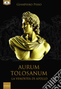 Aurum Tolosanum. La vendetta di Apollo libro di Pisso Gianpiero; Beltrami M. G. (cur.)