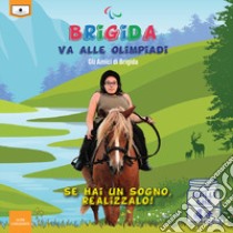 Brigida va alle Olimpiadi. Se hai un sogno, realizzalo. Ediz. a colori libro di Gli amici di Brigida; Buschi A. (cur.); De Giorgi C. (cur.)