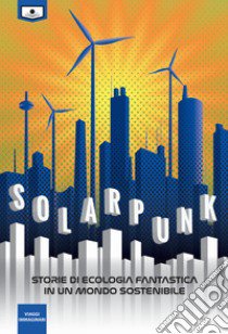 Solarpunk: storie di ecologia fantastica in un mondo sostenibile libro di De Giorgi C. (cur.)