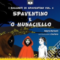 Spaventino e 'o Munaciello. I racconti di Spaventino. Vol. 4 libro di Martinetti Roberta; Buschi A. (cur.)