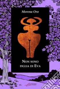 Non sono figlia di Eva. Ediz. integrale libro di Oro Morena