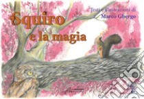 Squiro e la magia libro di Ghergo Marco; Buschi A. (cur.)