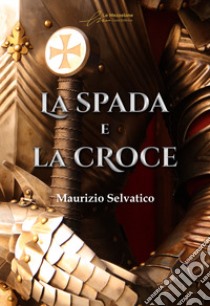 La spada e la croce. Ediz. integrale libro di Selvatico Maurizio; Dusi R. (cur.)