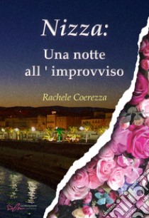 Nizza: una notte all'improvviso. Ediz. integrale libro di Coerezza Rachele; Ungini E. (cur.)