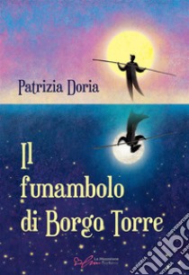 Il funambolo di Borgo Torre. Ediz. integrale libro di Doria Patrizia; Guglielmetti S. (cur.)