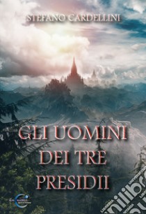 Gli uomini dei tre presidii. Ediz. integrale libro di Cardellini Stefano; Beltrami M. G. (cur.)