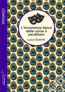 L'incostanza tipica delle corse a perdifiato. Ediz. integrale libro di Guerini Luca