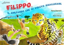 Filippo, il ghepardo che si voleva smacchiare. Ediz. a colori libro di Chiariotti Maria