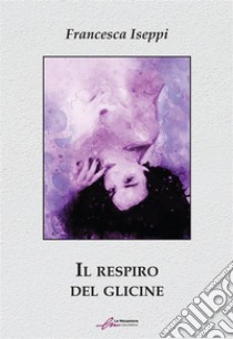 Il respiro del glicine libro di Iseppi Francesca