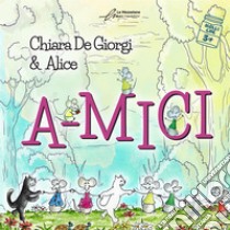 A-mici. Ediz. illustrata libro di De Giorgi Chiara