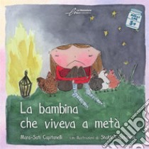 La bambina che viveva a metà. Ediz. illustrata libro di Capitanelli Mara-Sati