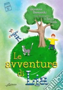 Le avventure di Lia. Ediz. illustrata libro di Bernacchi Giovanna