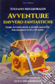 Avventure davvero fantastiche. Fiabe avventurose e storie magiche per bambini da 0 a 99 anni. Ediz. illustrata libro di Meglioraldi Stefano