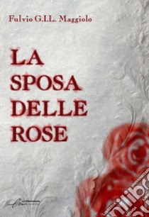 La sposa delle rose. Ediz. integrale libro di Maggiolo Fulvio GIL