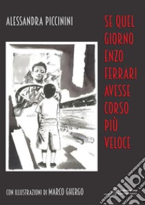 Se quel giorno Enzo Ferrari avesse corso più veloce. Ediz. illustrata libro di Piccinini Alessadra