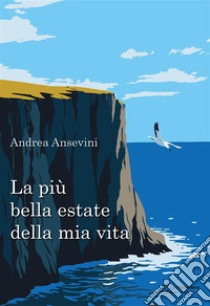 La più bella estate della mia vita. Ediz. integrale libro di Ansevini Andrea