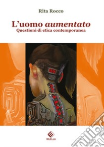 L'uomo aumentato. Questioni di etica contemporanea libro di Rocco Rita