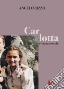 Carlotta. C'era tanto sole libro di Rizzo Angelo