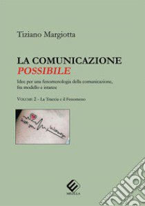 La comunicazione possibile. Idee per una fenomenologia della comunicazione, fra modello e istanze. Vol. 2: La traccia e il fenomeno libro di Margiotta Tiziano