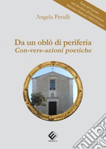 Da un oblò di periferia. Con-vers-azioni poetiche libro di Perulli Angela