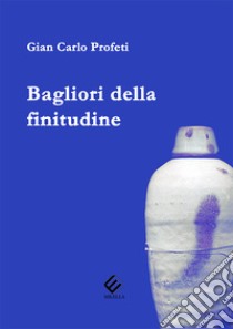 Bagliori della finitudine libro di Profeti Gian Carlo