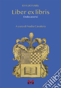 Liber ex libris. Endecaversi libro di Cavalera N. (cur.)