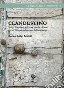 Clandestino. Storia linguistica di una parola chiave (con un Glossario del racconto delle migrazioni) libro di Nichil Rocco Luigi