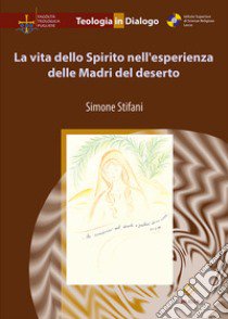 La vita dello Spirito nell'esperienza delle Madri del deserto libro di Stifani Simone