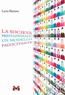 La società prestazionale: un modello fagocitante libro di Mariano Lucia